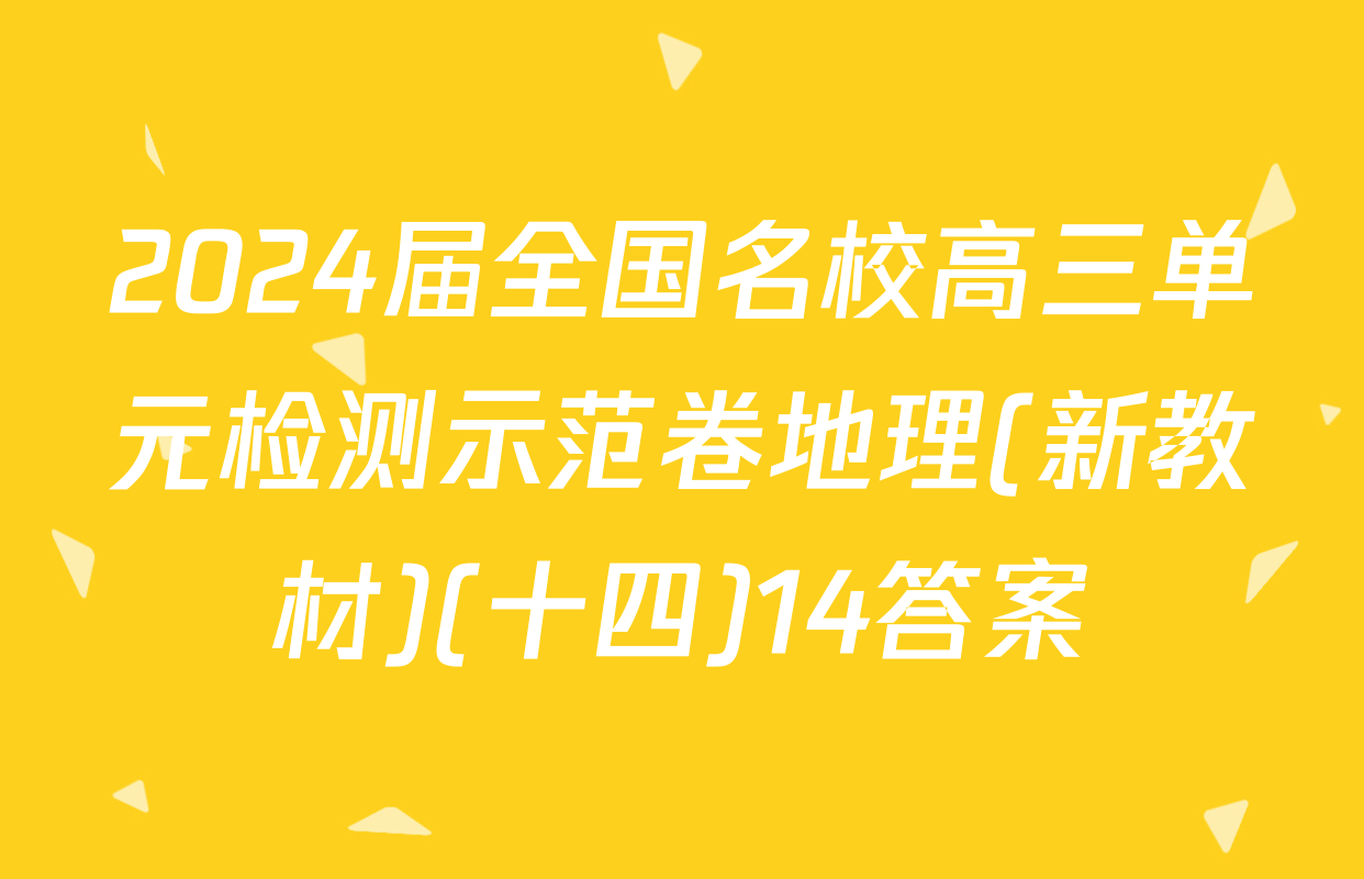 2024届全国名校高三单元检测示范卷地理(新教材)(十四)14答案