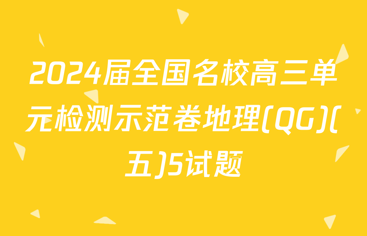 2024届全国名校高三单元检测示范卷地理(QG)(五)5试题