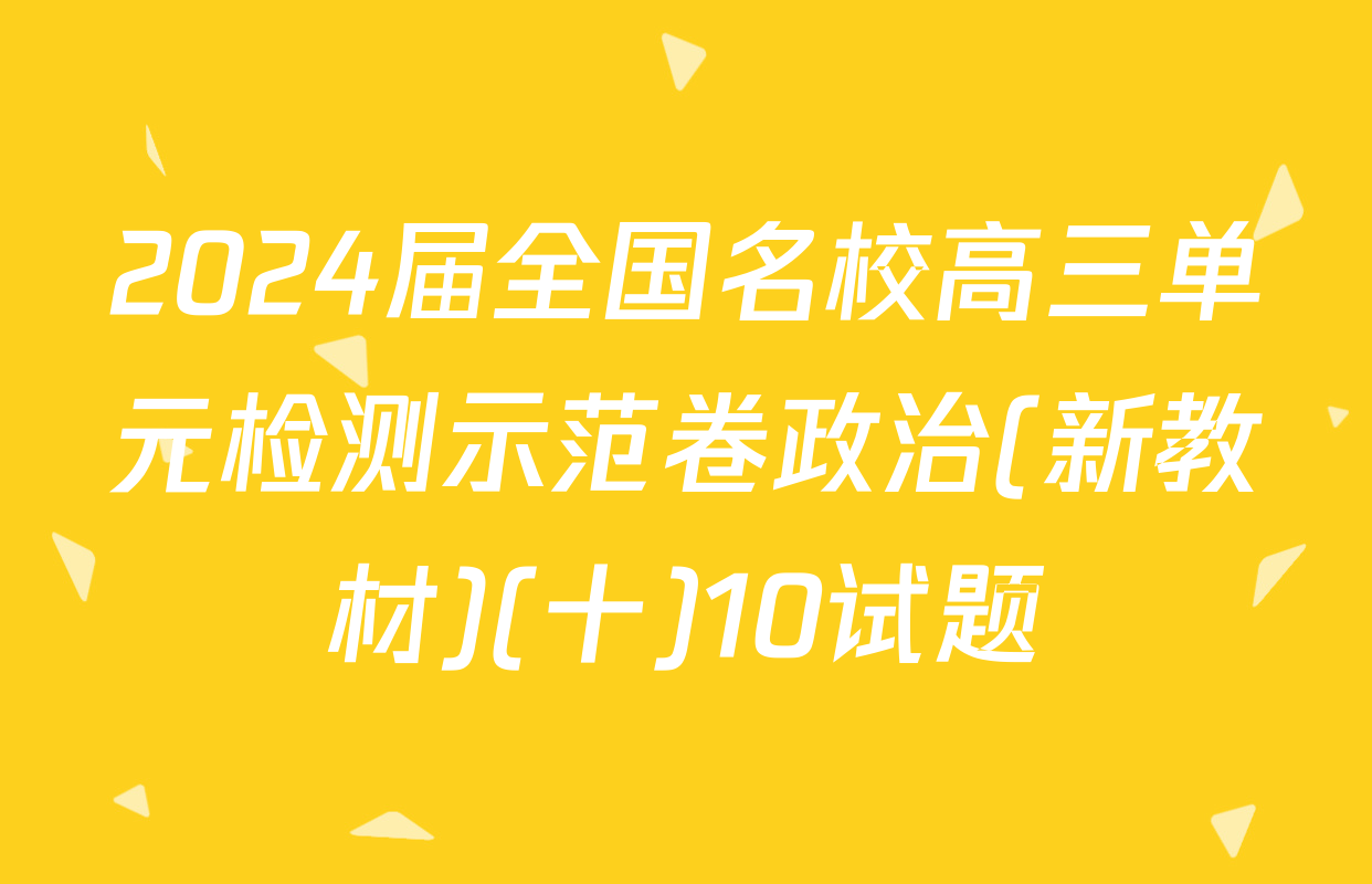 2024届全国名校高三单元检测示范卷政治(新教材)(十)10试题