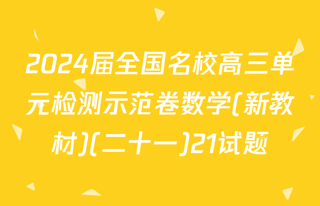 2024届全国名校高三单元检测示范卷数学(新教材)(二十一)21试题