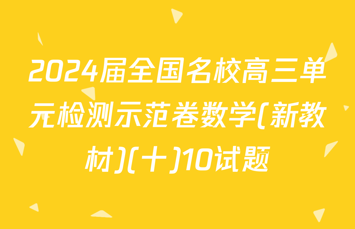 2024届全国名校高三单元检测示范卷数学(新教材)(十)10试题