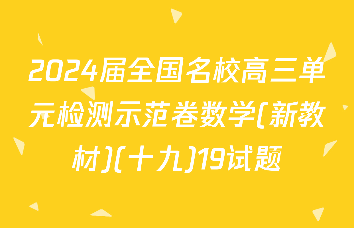 2024届全国名校高三单元检测示范卷数学(新教材)(十九)19试题