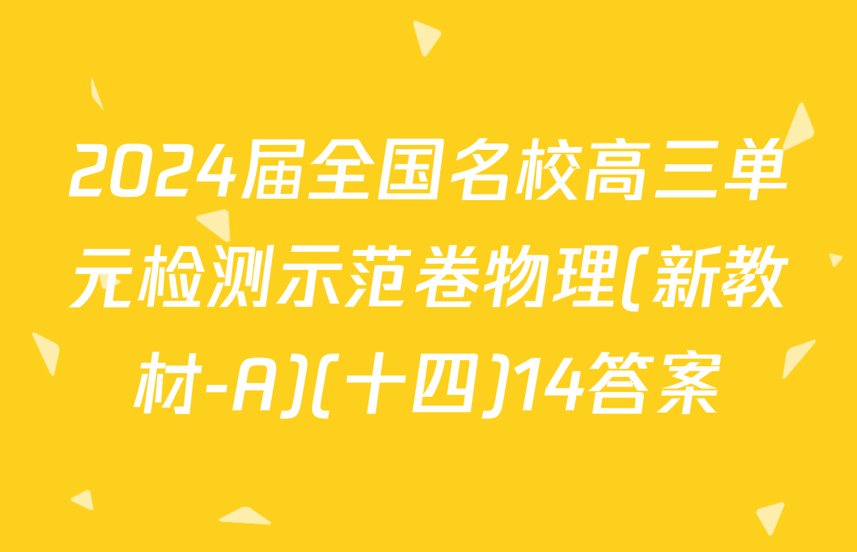 2024届全国名校高三单元检测示范卷物理(新教材-A)(十四)14答案