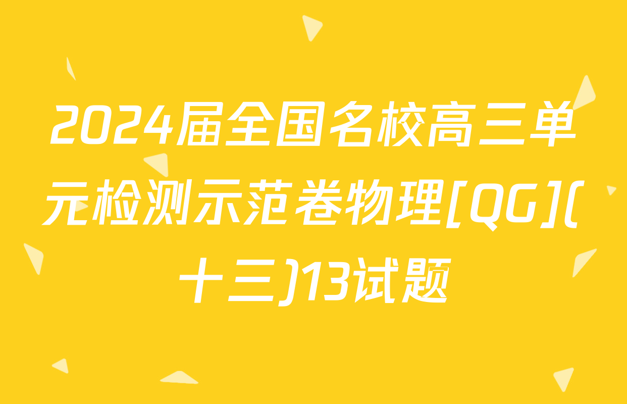 2024届全国名校高三单元检测示范卷物理[QG](十三)13试题