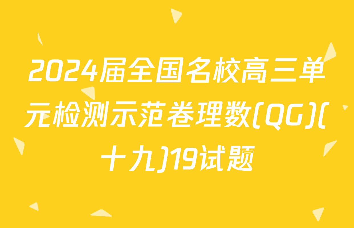 2024届全国名校高三单元检测示范卷理数(QG)(十九)19试题