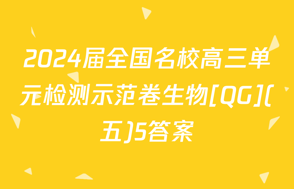 2024届全国名校高三单元检测示范卷生物[QG](五)5答案