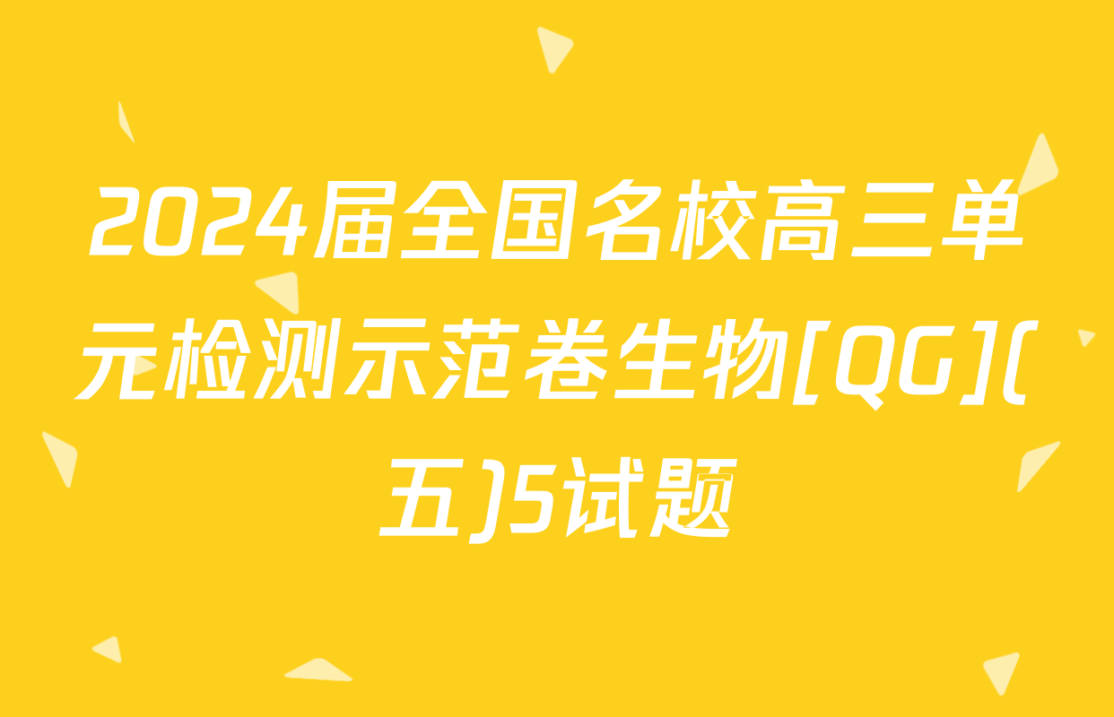 2024届全国名校高三单元检测示范卷生物[QG](五)5试题