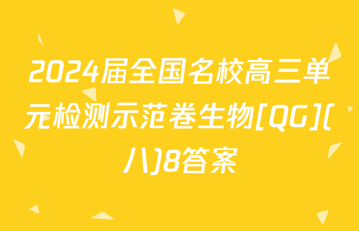 2024届全国名校高三单元检测示范卷生物[QG](八)8答案