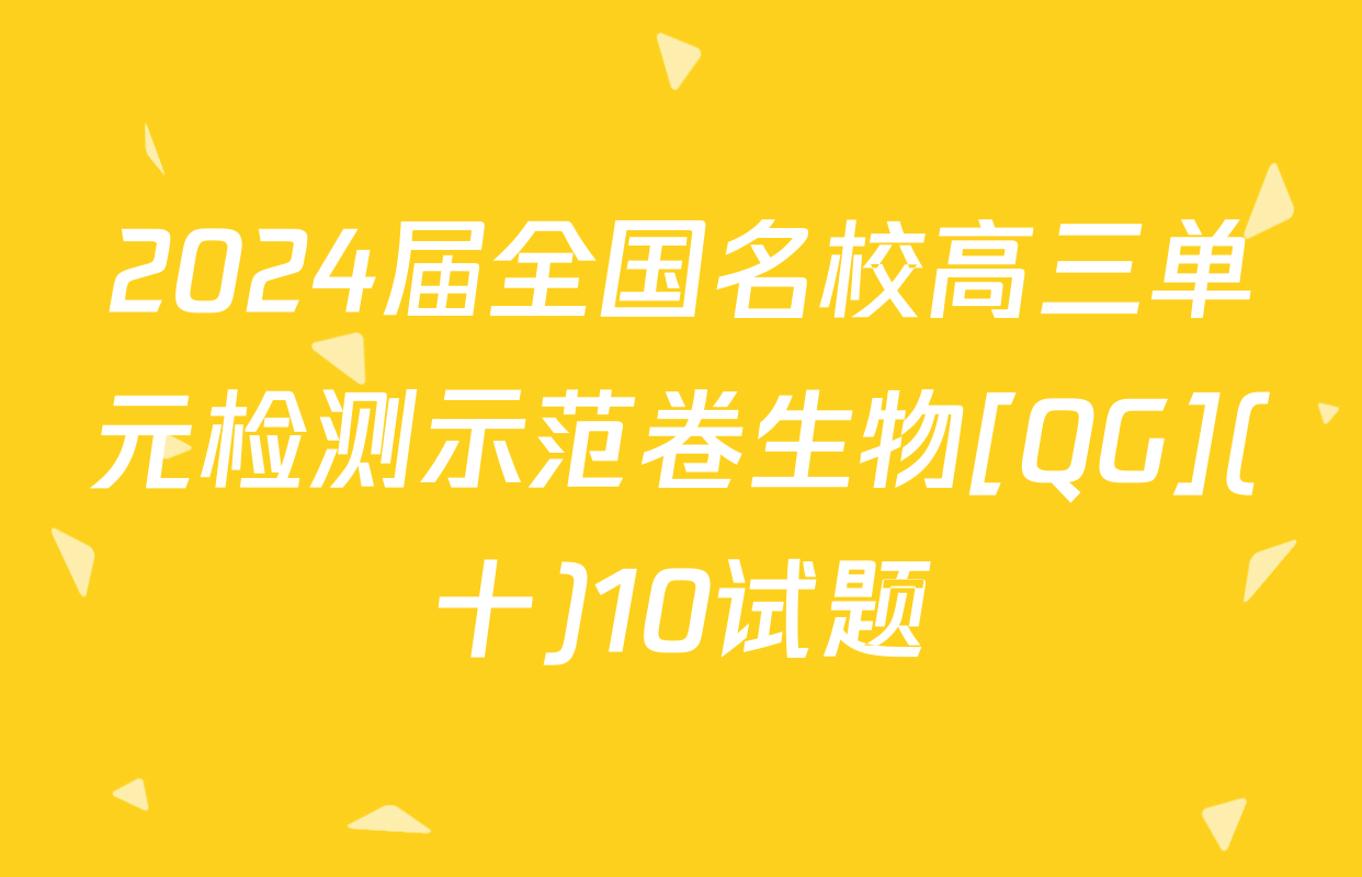 2024届全国名校高三单元检测示范卷生物[QG](十)10试题