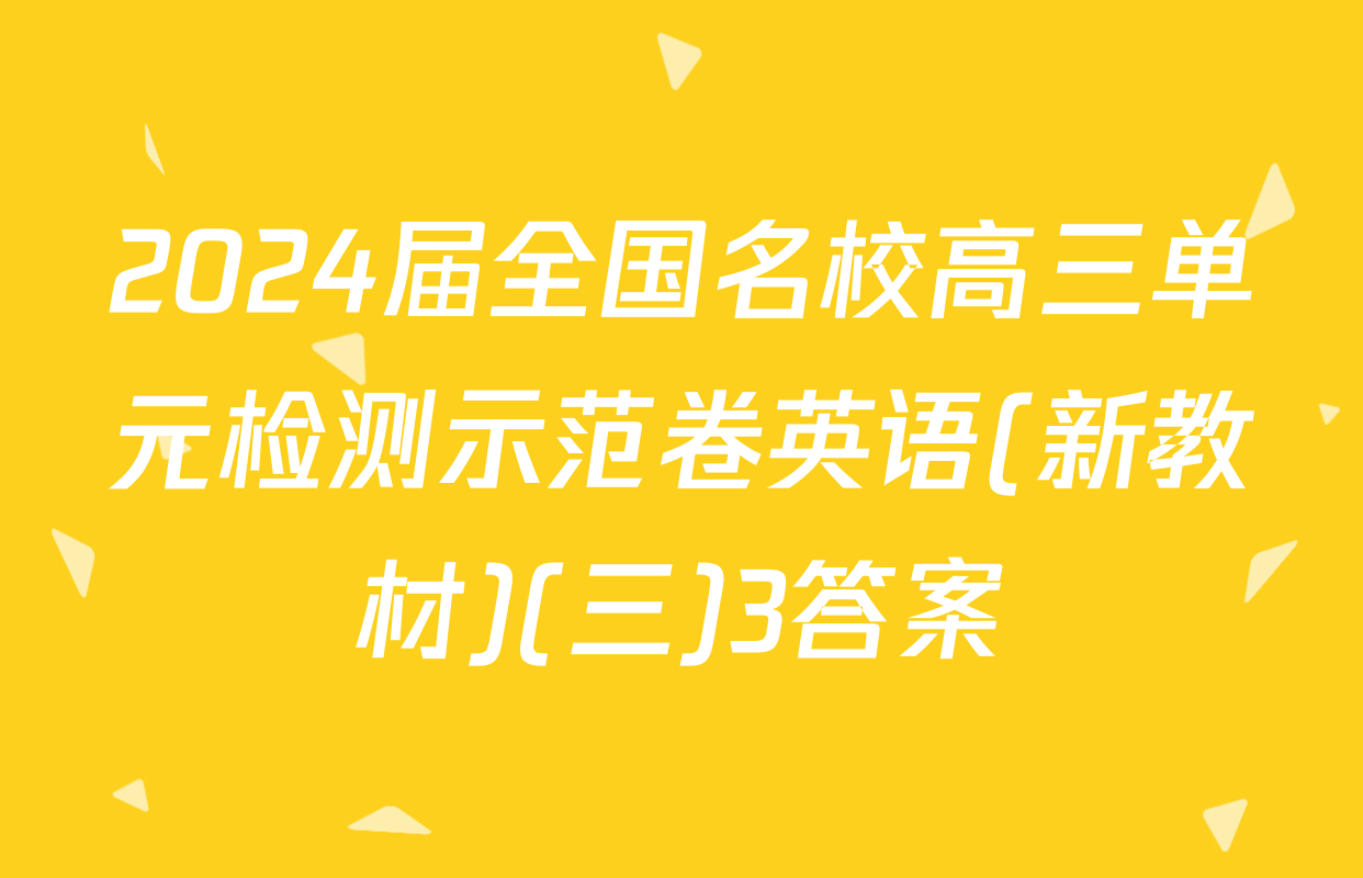 2024届全国名校高三单元检测示范卷英语(新教材)(三)3答案