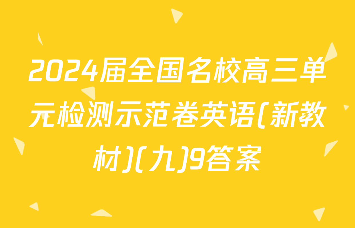 2024届全国名校高三单元检测示范卷英语(新教材)(九)9答案