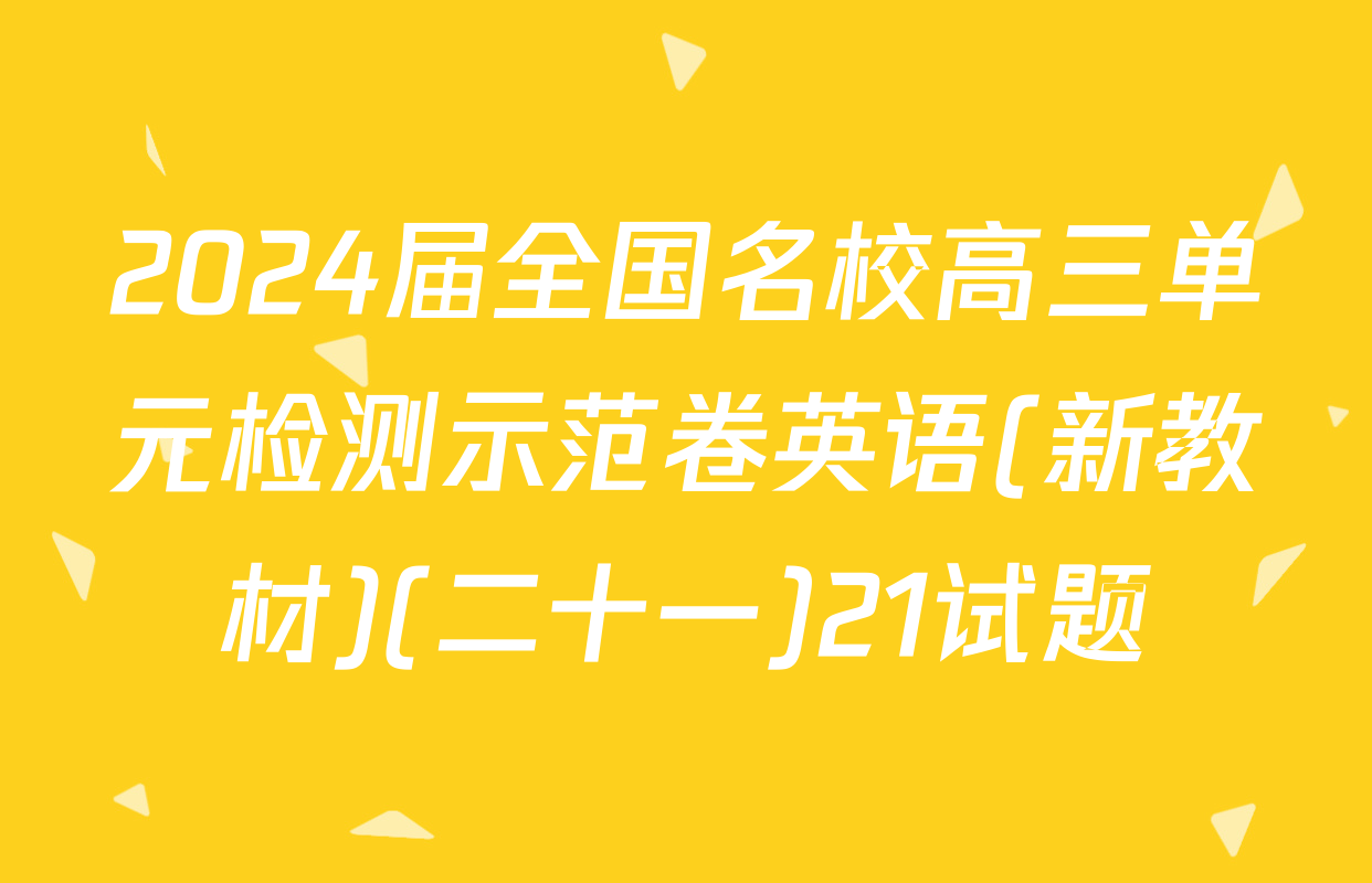 2024届全国名校高三单元检测示范卷英语(新教材)(二十一)21试题