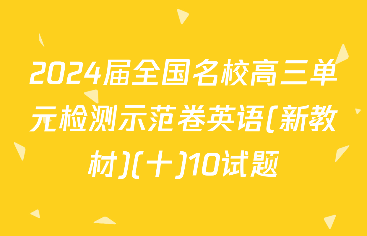 2024届全国名校高三单元检测示范卷英语(新教材)(十)10试题