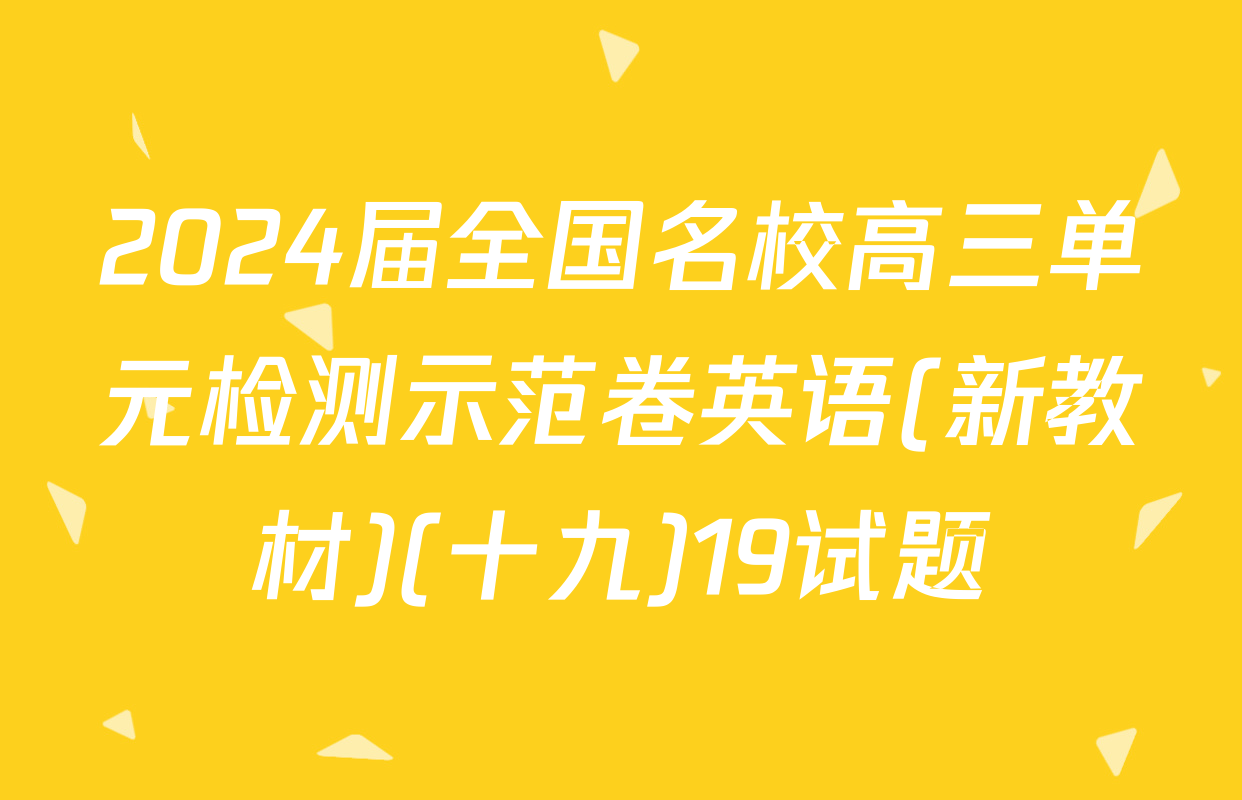 2024届全国名校高三单元检测示范卷英语(新教材)(十九)19试题