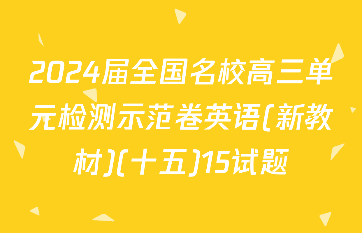 2024届全国名校高三单元检测示范卷英语(新教材)(十五)15试题