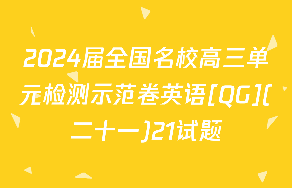 2024届全国名校高三单元检测示范卷英语[QG](二十一)21试题