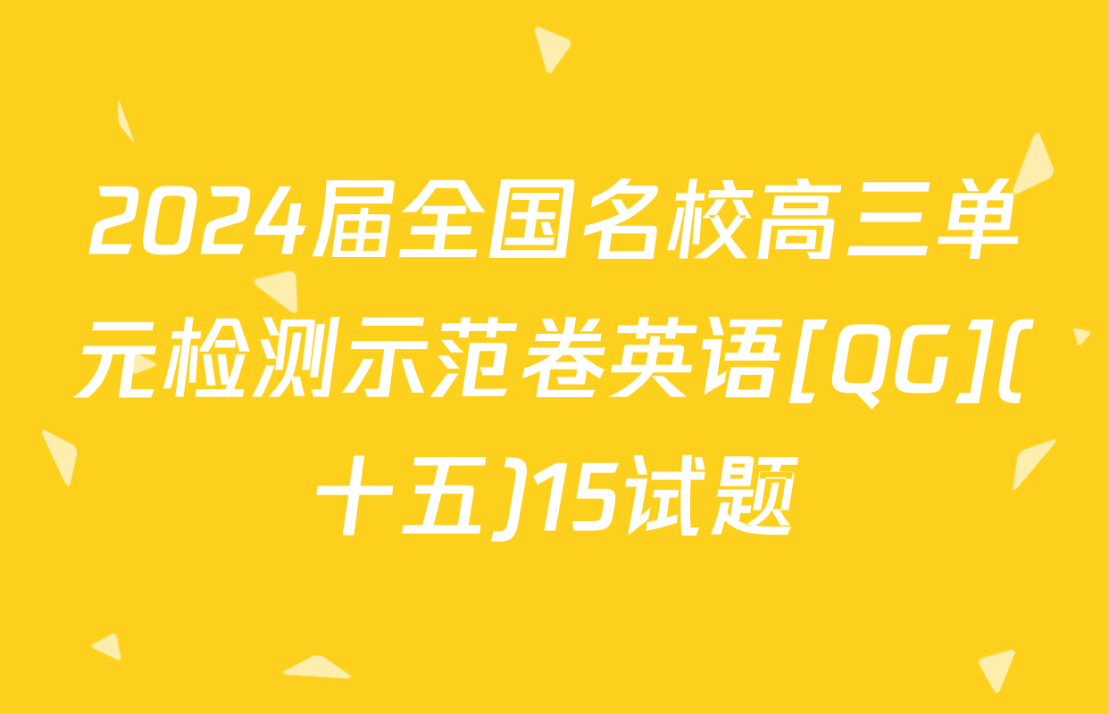 2024届全国名校高三单元检测示范卷英语[QG](十五)15试题