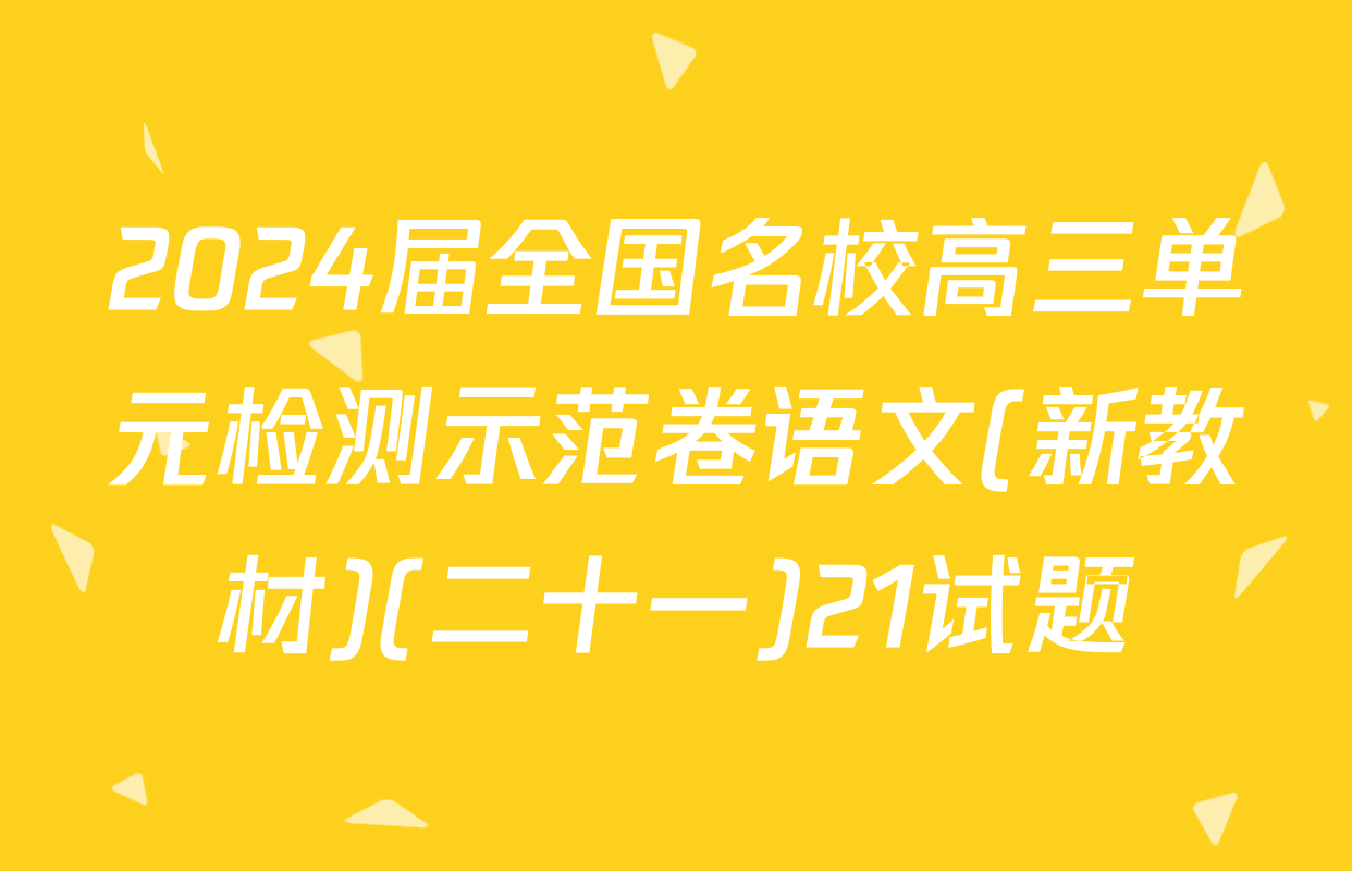 2024届全国名校高三单元检测示范卷语文(新教材)(二十一)21试题