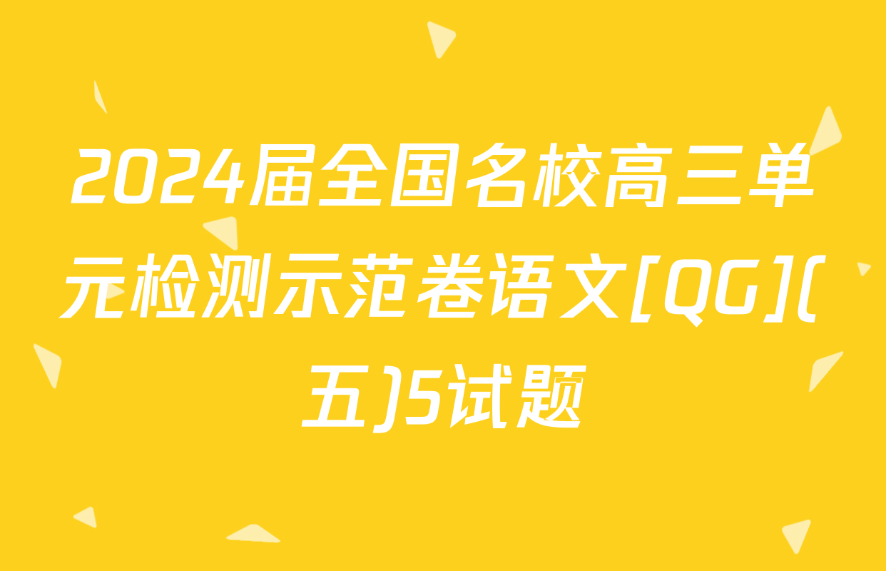 2024届全国名校高三单元检测示范卷语文[QG](五)5试题