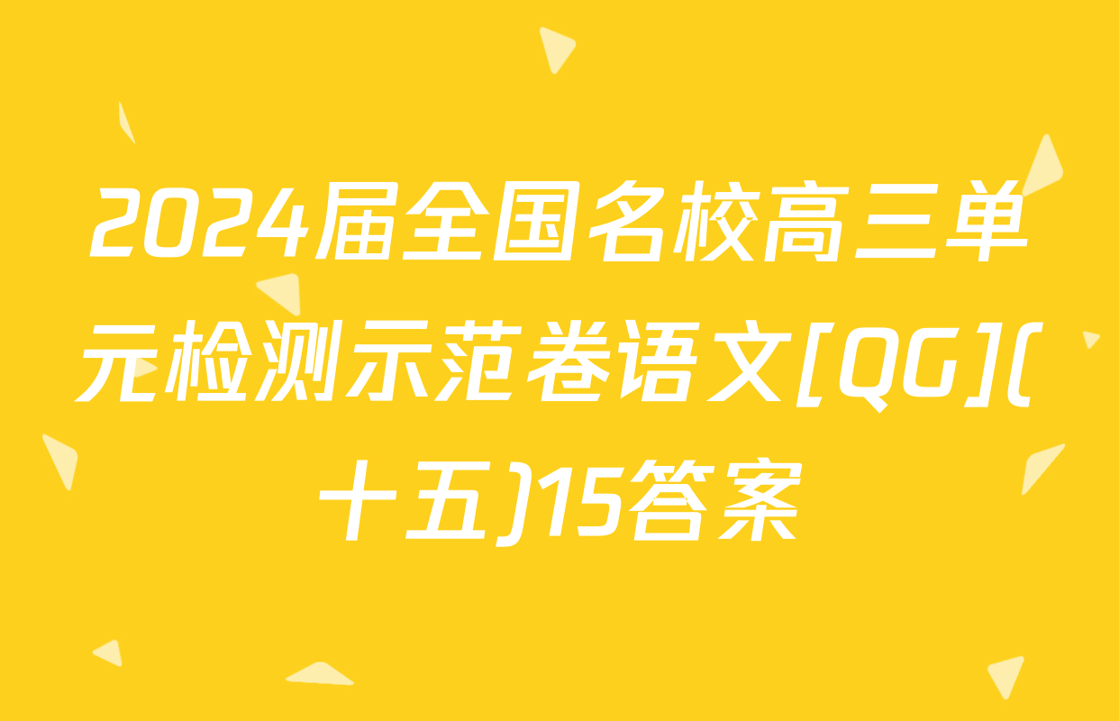 2024届全国名校高三单元检测示范卷语文[QG](十五)15答案