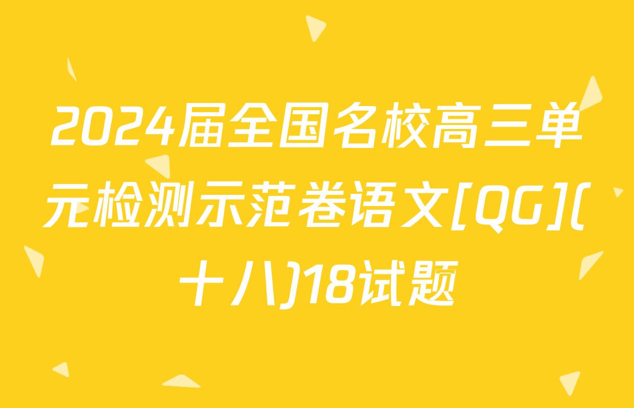2024届全国名校高三单元检测示范卷语文[QG](十八)18试题