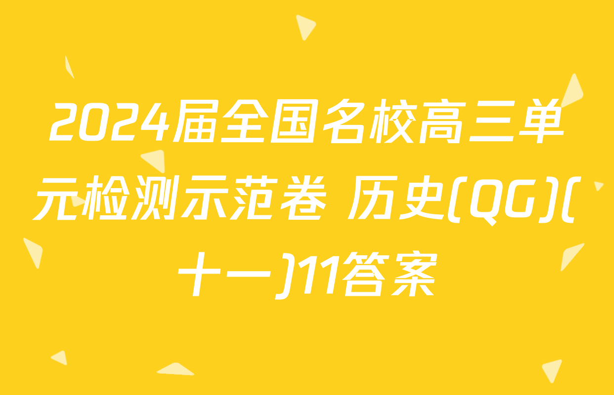 2024届全国名校高三单元检测示范卷 历史(QG)(十一)11答案