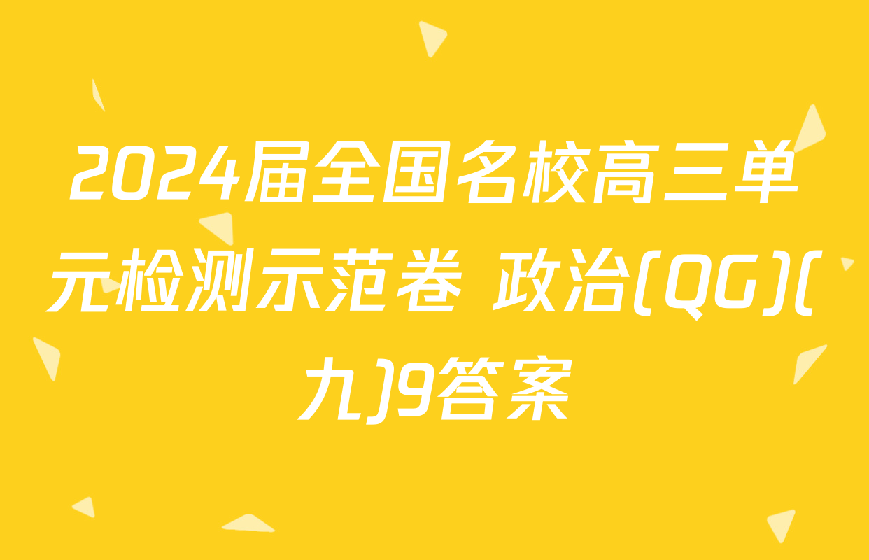 2024届全国名校高三单元检测示范卷 政治(QG)(九)9答案