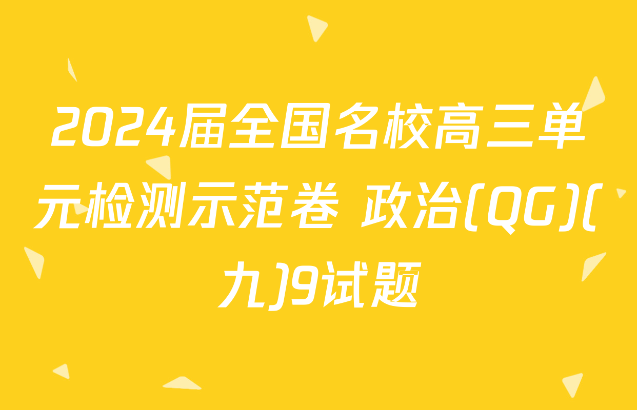 2024届全国名校高三单元检测示范卷 政治(QG)(九)9试题