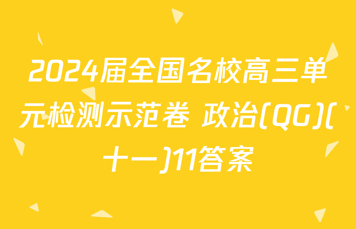 2024届全国名校高三单元检测示范卷 政治(QG)(十一)11答案
