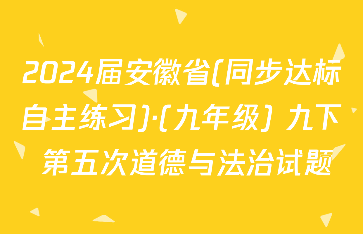 2024届安徽省(同步达标自主练习)·(九年级) 九下 第五次道德与法治试题