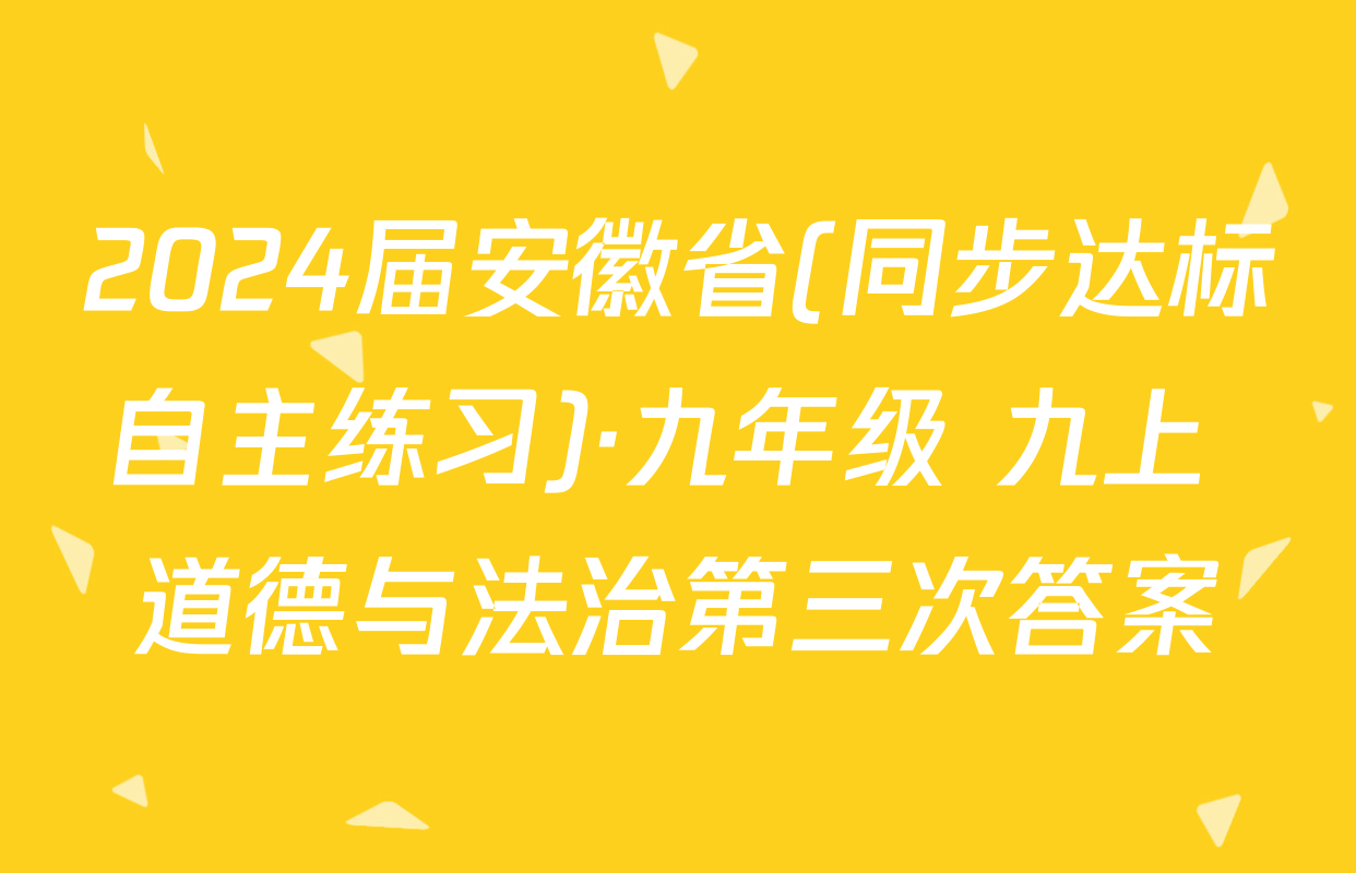 2024届安徽省(同步达标自主练习)·九年级 九上 道德与法治第三次答案