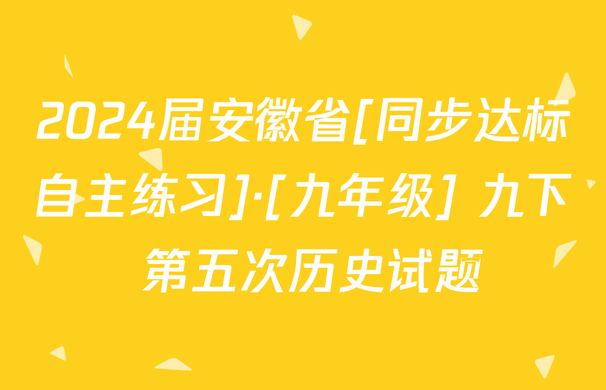 2024届安徽省[同步达标自主练习]·[九年级] 九下 第五次历史试题