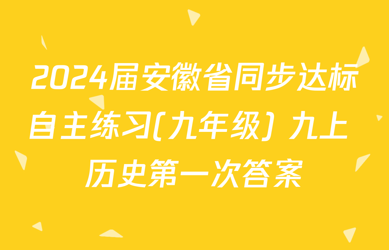 2024届安徽省同步达标自主练习(九年级) 九上 历史第一次答案