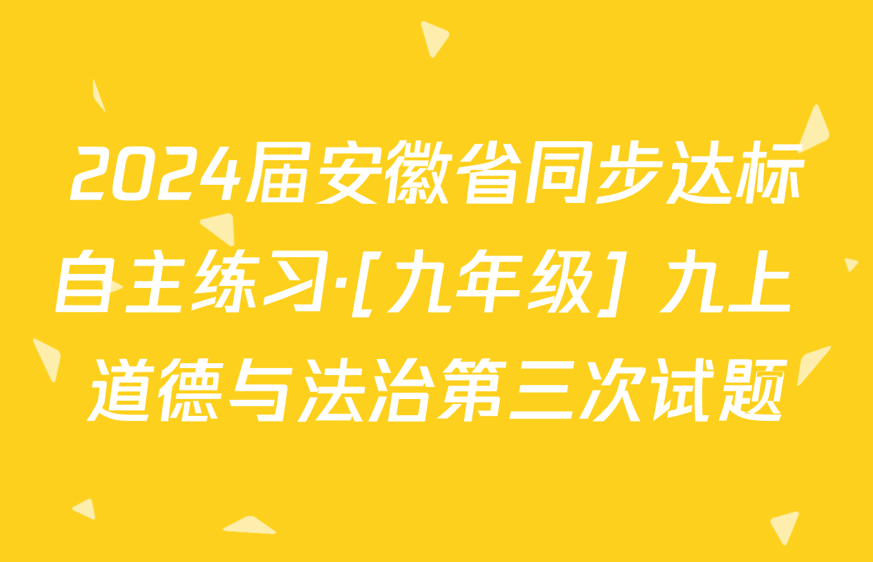 2024届安徽省同步达标自主练习·[九年级] 九上 道德与法治第三次试题