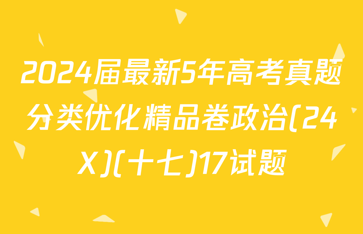 2024届最新5年高考真题分类优化精品卷政治(24X)(十七)17试题