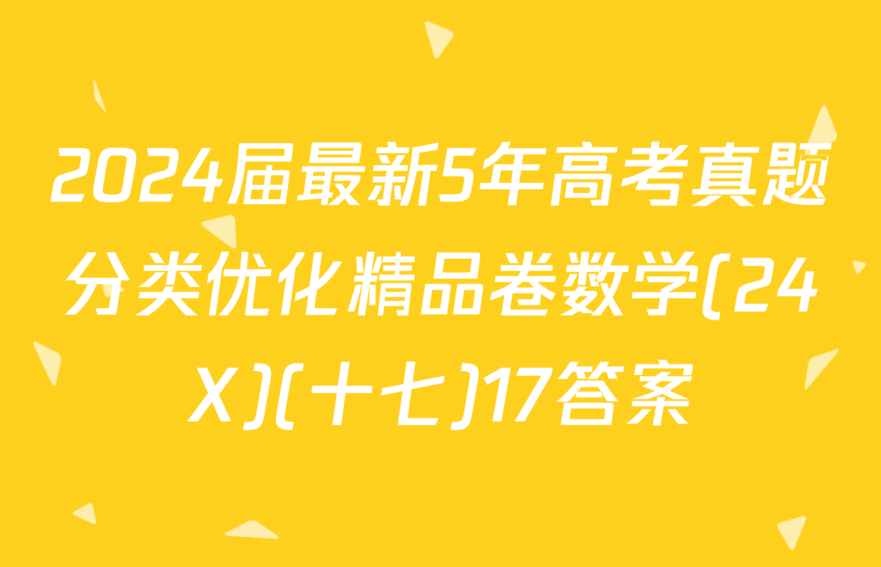 2024届最新5年高考真题分类优化精品卷数学(24X)(十七)17答案