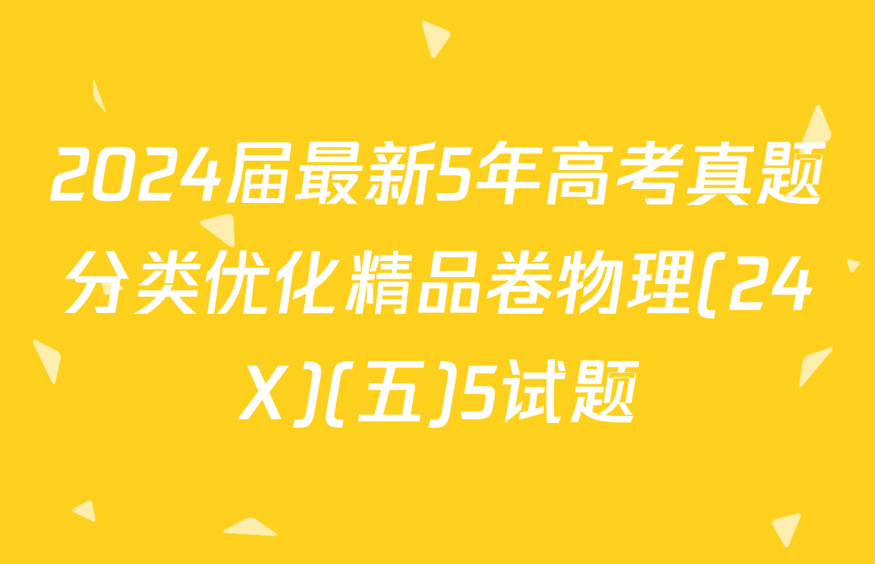 2024届最新5年高考真题分类优化精品卷物理(24X)(五)5试题