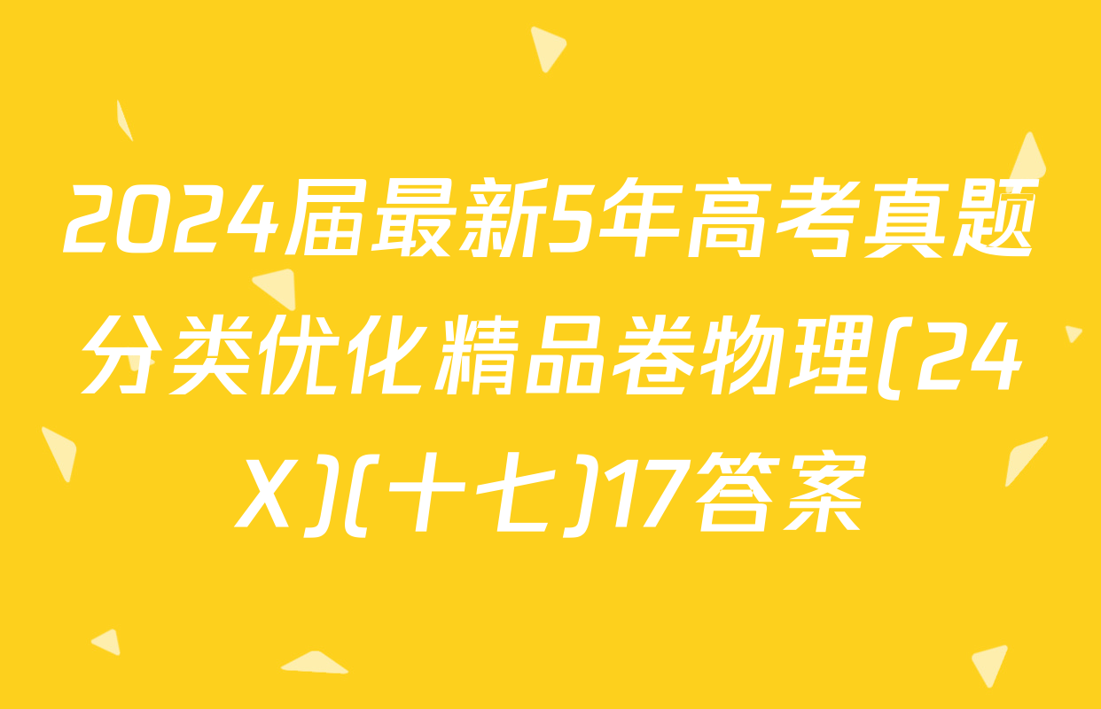 2024届最新5年高考真题分类优化精品卷物理(24X)(十七)17答案