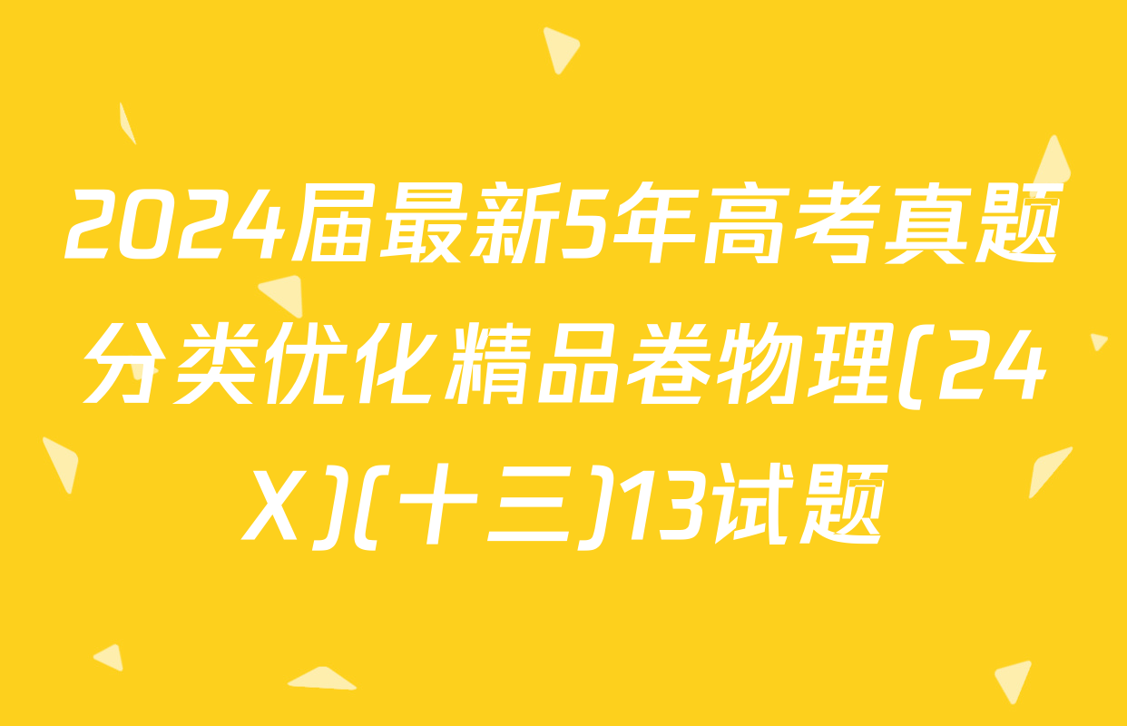 2024届最新5年高考真题分类优化精品卷物理(24X)(十三)13试题