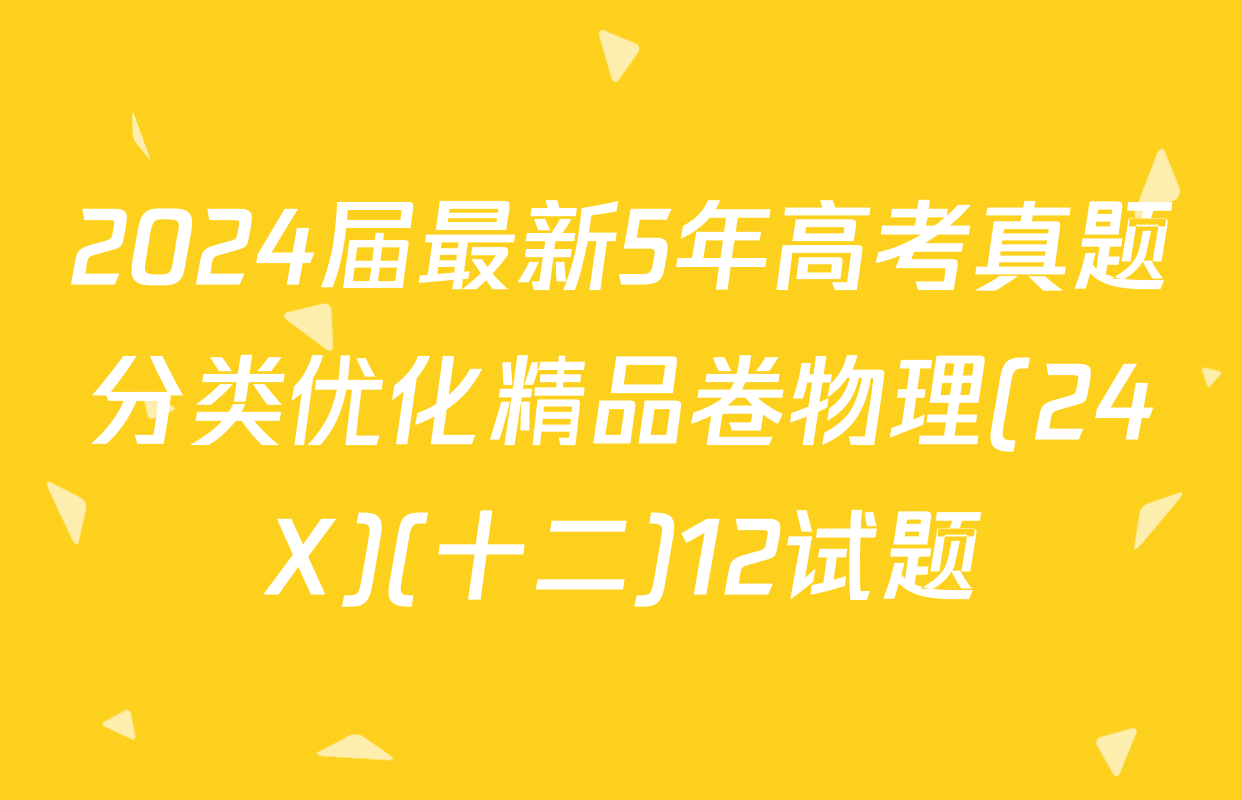 2024届最新5年高考真题分类优化精品卷物理(24X)(十二)12试题