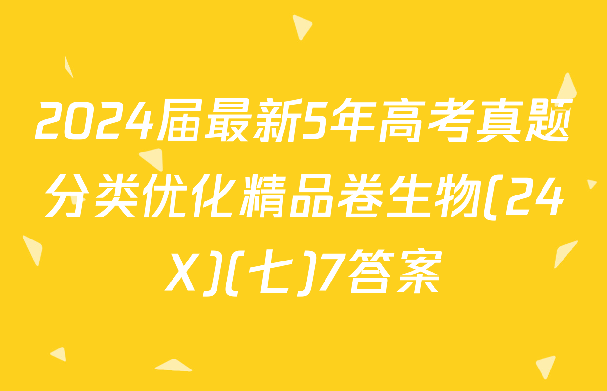 2024届最新5年高考真题分类优化精品卷生物(24X)(七)7答案