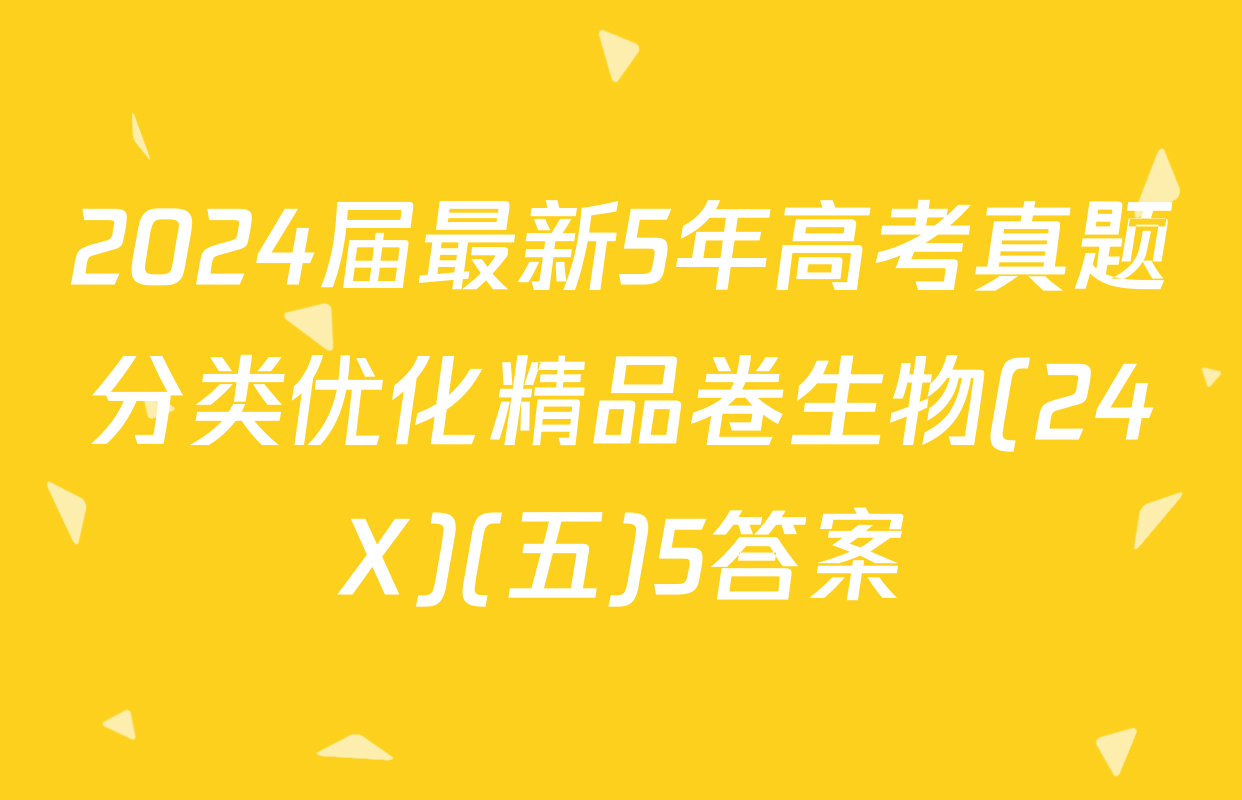 2024届最新5年高考真题分类优化精品卷生物(24X)(五)5答案
