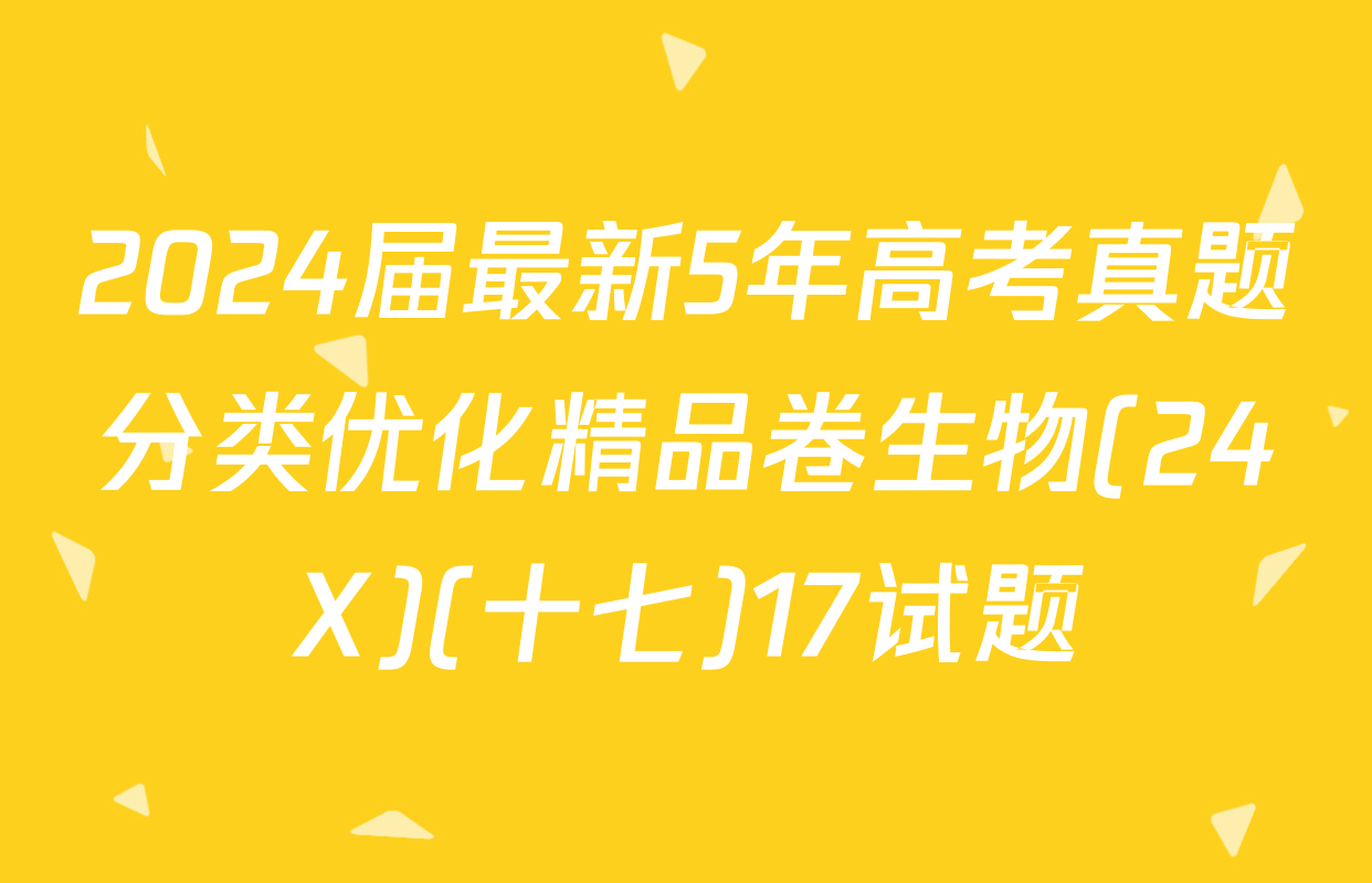 2024届最新5年高考真题分类优化精品卷生物(24X)(十七)17试题