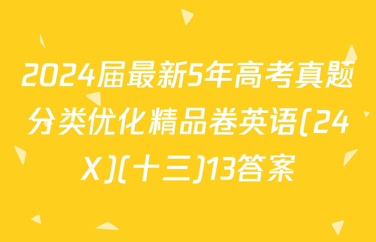 2024届最新5年高考真题分类优化精品卷英语(24X)(十三)13答案