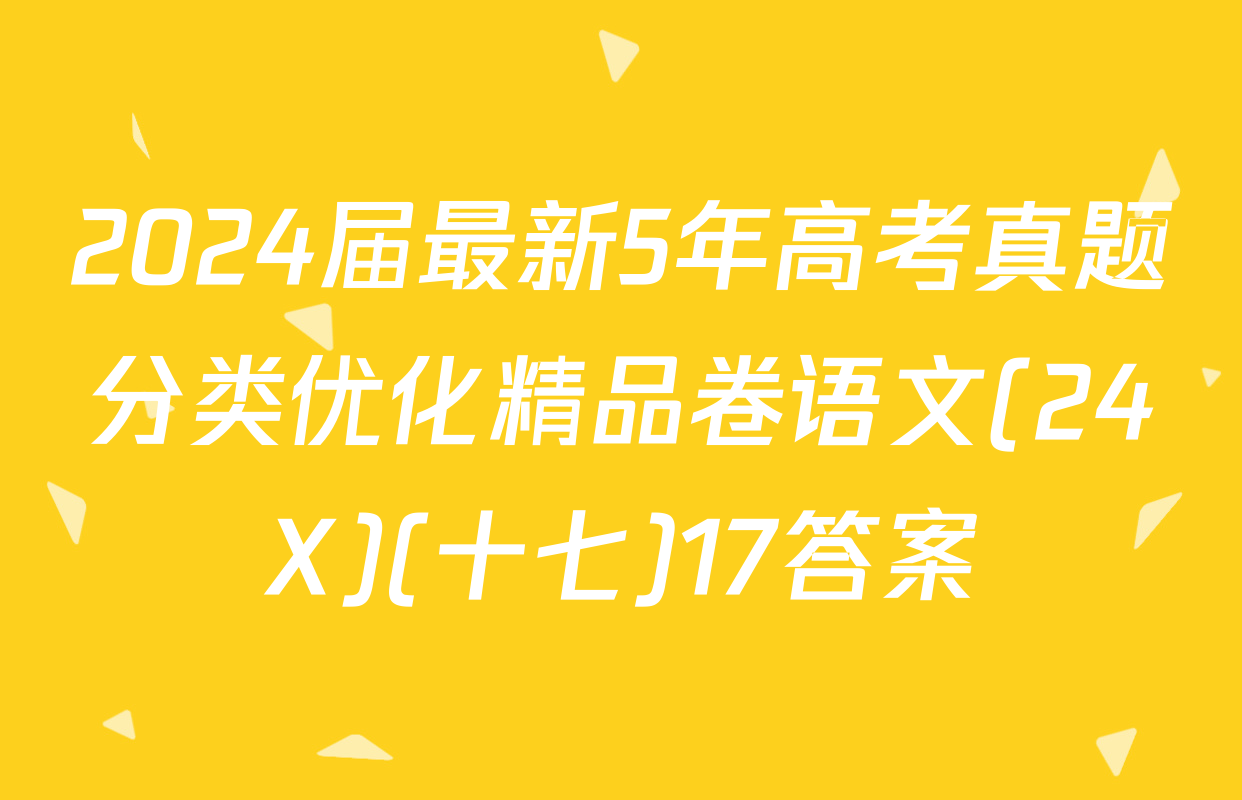 2024届最新5年高考真题分类优化精品卷语文(24X)(十七)17答案