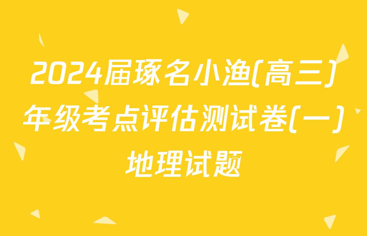 2024届琢名小渔(高三)年级考点评估测试卷(一)地理试题