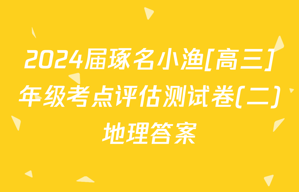 2024届琢名小渔[高三]年级考点评估测试卷(二)地理答案