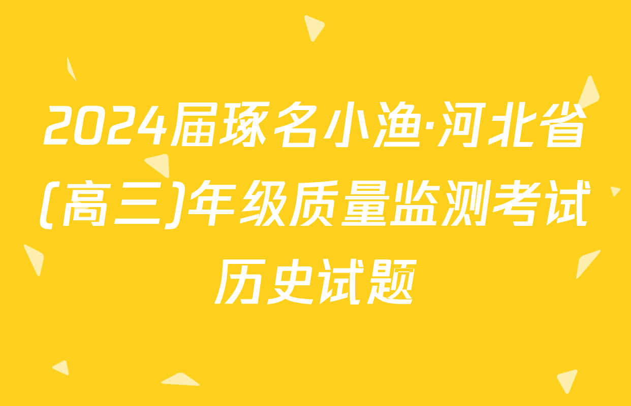 2024届琢名小渔·河北省(高三)年级质量监测考试历史试题