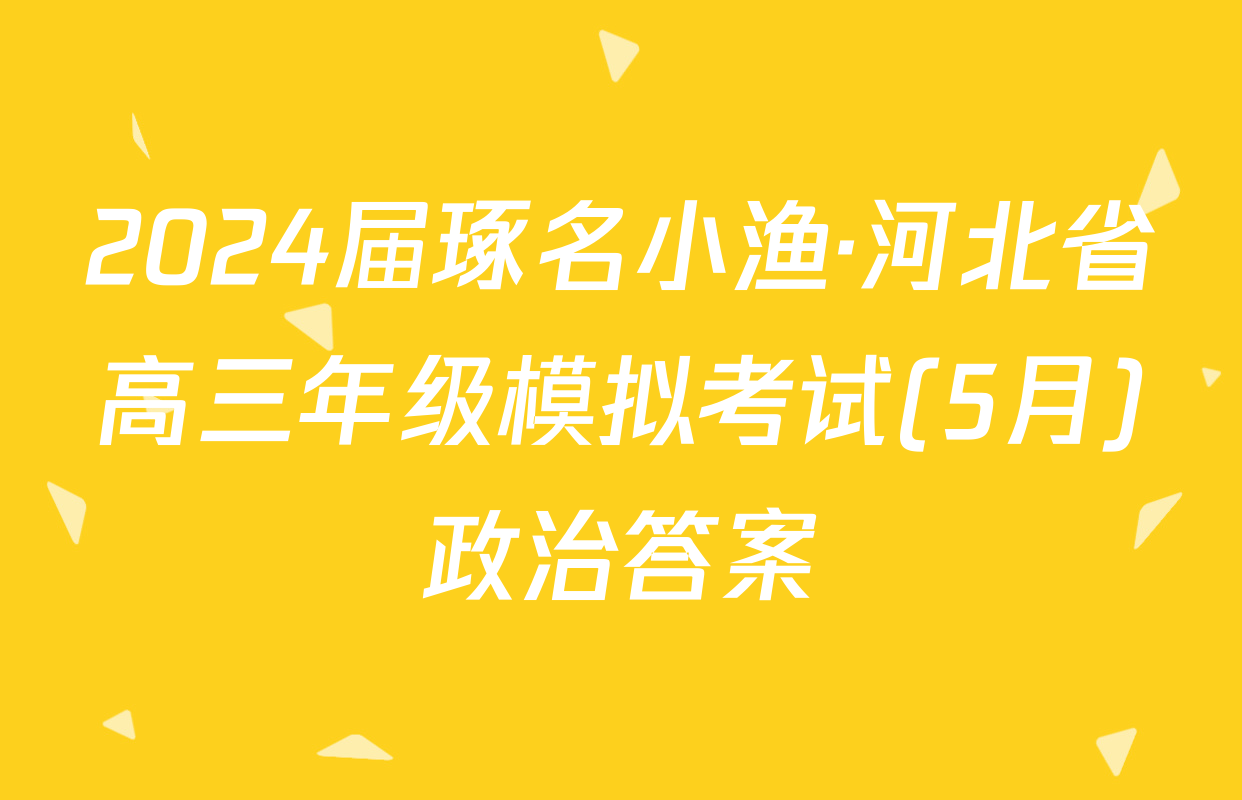 2024届琢名小渔·河北省高三年级模拟考试(5月)政治答案