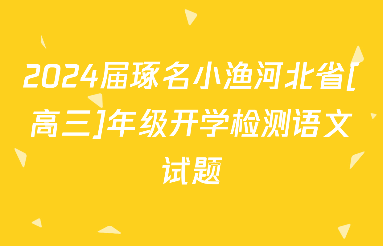 2024届琢名小渔河北省[高三]年级开学检测语文试题
